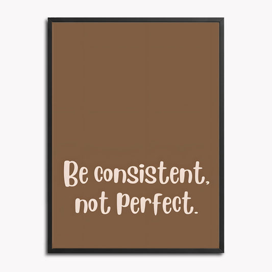 Be consistent